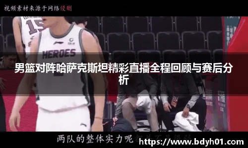 男篮对阵哈萨克斯坦精彩直播全程回顾与赛后分析